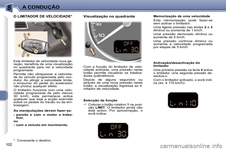 Peugeot 307 2006  Manual do proprietário (in Portuguese) �8�A� �C�O�N�D�U�Ç�Ã�O
�1�0�2
�E�s�t�e� �l�i�m�i�t�a�d�o�r� �d�e� �v�e�l�o�c�i�d�a�d�e� �n�o�v�a� �g�e�- 
�r�a�ç�ã�o�,� �b�e�n�e�f�i�c�i�a� �d�e� �u�m�a� �v�i�s�u�a�l�i�z�a�ç�ã�o� 
�n�o�  �q�u�a
