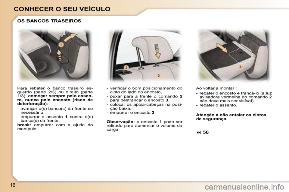Peugeot 307 2006  Manual do proprietário (in Portuguese) �1�6
�C�O�N�H�E�C�E�R� �O� �S�E�U� �V�E�Í�C�U�L�O
�P�a�r�a�  �r�e�b�a�t�e�r�  �o�  �b�a�n�c�o�  �t�r�a�s�e�i�r�o�  �e�s�- 
�q�u�e�r�d�o�  �(�p�a�r�t�e�  �2�/�3�)�  �o�u�  �d�i�r�e�i�t�o�  �(�p�a�r�t�