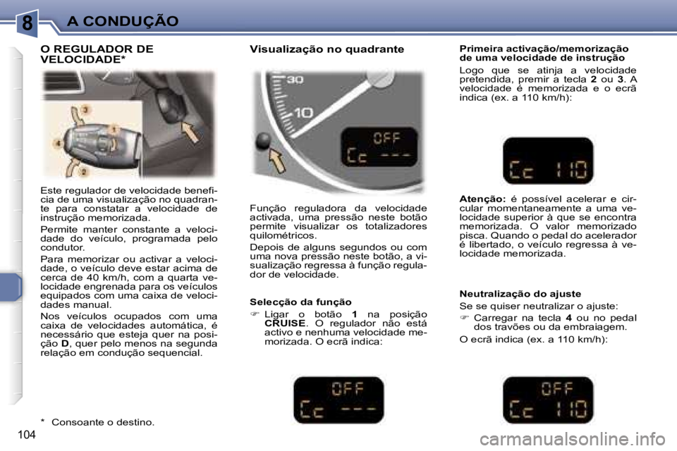 Peugeot 307 2006  Manual do proprietário (in Portuguese) �8�A� �C�O�N�D�U�Ç�Ã�O
�1�0�4
�E�s�t�e� �r�e�g�u�l�a�d�o�r� �d�e� �v�e�l�o�c�i�d�a�d�e� �b�e�n�e�f�i�- 
�c�i�a� �d�e� �u�m�a� �v�i�s�u�a�l�i�z�a�ç�ã�o� �n�o� �q�u�a�d�r�a�n�-
�t�e�  �p�a�r�a�  �c�