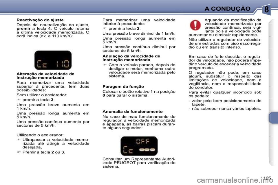 Peugeot 307 2006  Manual do proprietário (in Portuguese) �8�A� �C�O�N�D�U�Ç�Ã�O
�1�0�5
�A�n�u�l�a�ç�ã�o� �d�a� �v�e�l�o�c�i�d�a�d�e� �d�e�  
�i�n�s�t�r�u�ç�ã�o� �m�e�m�o�r�i�z�a�d�a 
��  �C�o�m� �o� �v�e�í�c�u�l�o� �p�a�r�a�d�o�,� �d�e�p�o�i�s� �d