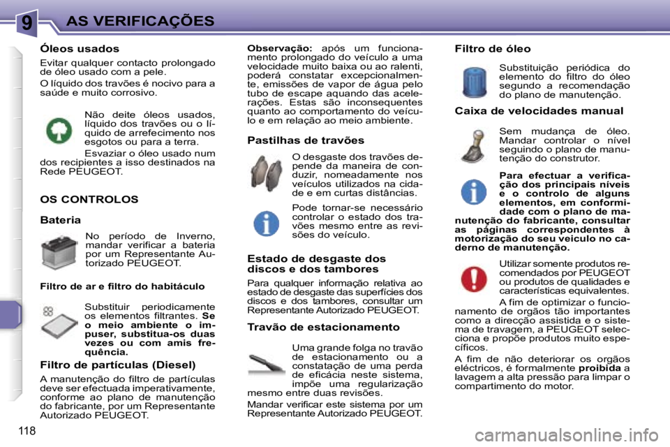 Peugeot 307 2006  Manual do proprietário (in Portuguese) �9
�1�1�8
�O�S� �C�O�N�T�R�O�L�O�S� 
�U�m�a� �g�r�a�n�d�e� �f�o�l�g�a� �n�o� �t�r�a�v�ã�o�  
�d�e�  �e�s�t�a�c�i�o�n�a�m�e�n�t�o�  �o�u�  �a� 
�c�o�n�s�t�a�t�a�ç�ã�o�  �d�e�  �u�m�a�  �p�e�r�d�a� 
