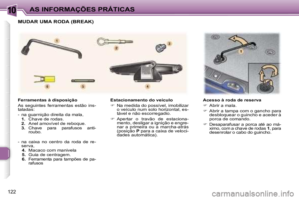 Peugeot 307 2006  Manual do proprietário (in Portuguese) �1�0
�1�2�2
�E�s�t�a�c�i�o�n�a�m�e�n�t�o� �d�o� �v�e�í�c�u�l�o 
��  �N�a� �m�e�d�i�d�a� �d�o� �p�o�s�s�í�v�e�l�,� �i�m�o�b�i�l�i�z�a�r� 
�o� �v�e�í�c�u�l�o� �n�u�m� �s�o�l�o� �h�o�r�i�z�o�n�t�a�