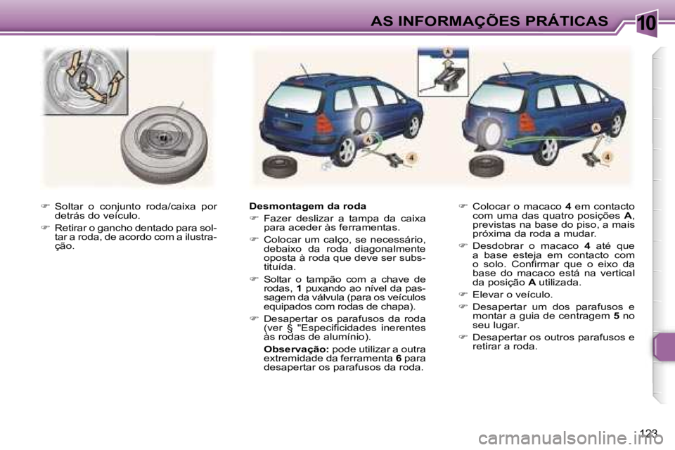 Peugeot 307 2006  Manual do proprietário (in Portuguese) �1�0
�1�2�3
��  �S�o�l�t�a�r�  �o�  �c�o�n�j�u�n�t�o�  �r�o�d�a�/�c�a�i�x�a�  �p�o�r� 
�d�e�t�r�á�s� �d�o� �v�e�í�c�u�l�o�.
� �  �R�e�t�i�r�a�r� �o� �g�a�n�c�h�o� �d�e�n�t�a�d�o� �p�a�r�a� �s�