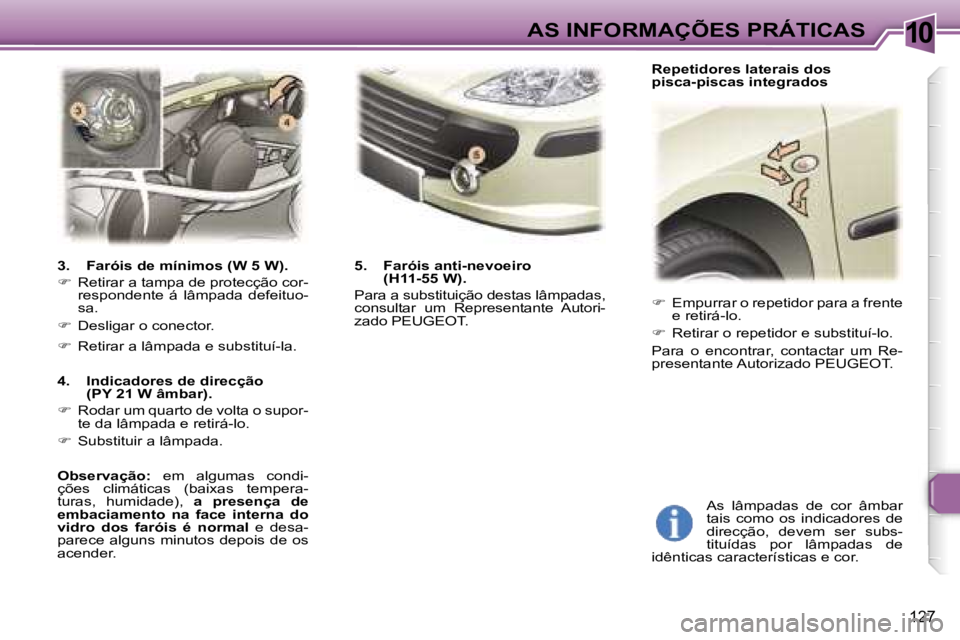 Peugeot 307 2006  Manual do proprietário (in Portuguese) �1�0
�1�2�7
��  �E�m�p�u�r�r�a�r� �o� �r�e�p�e�t�i�d�o�r� �p�a�r�a� �a� �f�r�e�n�t�e� 
�e� �r�e�t�i�r�á�-�l�o�.
� �  �R�e�t�i�r�a�r� �o� �r�e�p�e�t�i�d�o�r� �e� �s�u�b�s�t�i�t�u�í�-�l�o�.
�P�a