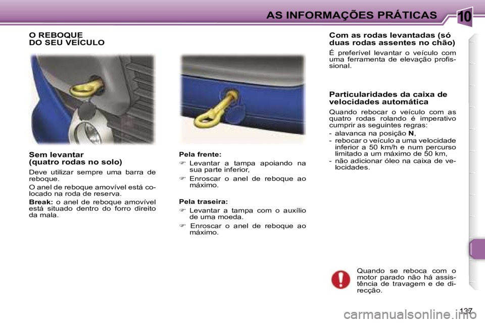 Peugeot 307 2006  Manual do proprietário (in Portuguese) �1�0
�1�3�7
�S�e�m� �l�e�v�a�n�t�a�r�  
�(�q�u�a�t�r�o� �r�o�d�a�s� �n�o� �s�o�l�o�)
�D�e�v�e�  �u�t�i�l�i�z�a�r�  �s�e�m�p�r�e�  �u�m�a�  �b�a�r�r�a�  �d�e�  
�r�e�b�o�q�u�e�. 
�O� �a�n�e�l� �d�e� �r
