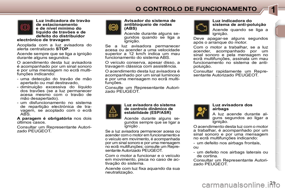 Peugeot 307 2006  Manual do proprietário (in Portuguese) �1�O� �C�O�N�T�R�O�L�O� �D�E� �F�U�N�C�I�O�N�A�M�E�N�T�O
�2�1
�L�u�z� �a�v�i�s�a�d�o�r�a� �d�o� �s�i�s�t�e�m�a�  
�d�e� �c�o�n�t�r�o�l�o� �d�i�n�â�m�i�c�o� �d�e� 
�e�s�t�a�b�i�l�i�d�a�d�e� �(�E�S�P�/
