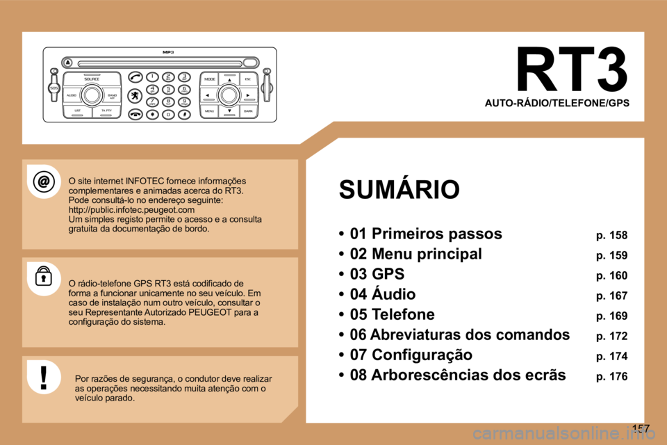 Peugeot 307 2006  Manual do proprietário (in Portuguese) �1�5�7
�R�T�3
�A�U�T�O�-�R�Á�D�I�O�/�T�E�L�E�F�O�N�E�/�G�P�S
�S�U�M�Á�R�I�O 
�•�  �0�1� �P�r�i�m�e�i�r�o�s� �p�a�s�s�o�s�  �p�.� �1�5�8
�•�  �0�2� �M�e�n�u� �p�r�i�n�c�i�p�a�l�  �p�.� �1�5�9
�