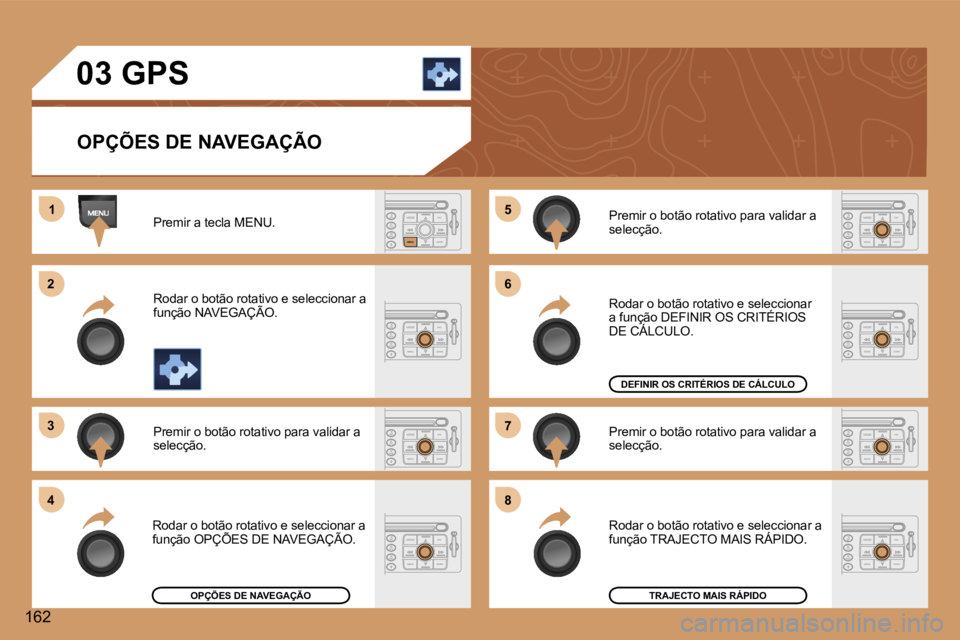Peugeot 307 2006  Manual do proprietário (in Portuguese) �1
�2 
�3 
�4 �5
�6 
�7 
�8
�1�6�2�0�3� �G�P�S
�O�P�Ç�Õ�E�S� �D�E� �N�A�V�E�G�A�Ç�Ã�O
�P�r�e�m�i�r� �a� �t�e�c�l�a� �M�E�N�U�. 
�R�o�d�a�r� �o� �b�o�t�ã�o� �r�o�t�a�t�i�v�o� �e� �s�e�l�e�c�c�i�o�