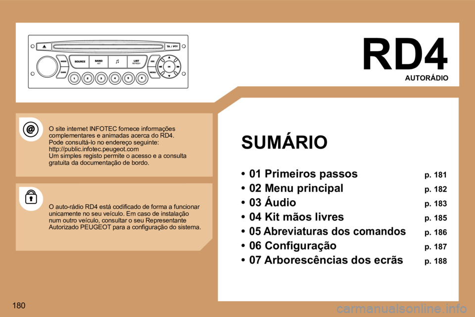 Peugeot 307 2006  Manual do proprietário (in Portuguese) �1�8�0�R�D�4
�A�U�T�O�R�Á�D�I�O
�S�U�M�Á�R�I�O 
�•�  �0�1� �P�r�i�m�e�i�r�o�s� �p�a�s�s�o�s�  �p�.� �1�8�1
�•�  �0�2� �M�e�n�u� �p�r�i�n�c�i�p�a�l�  �p�.� �1�8�2
�•�  �0�3� �Á�u�d�i�o�  �p�.�