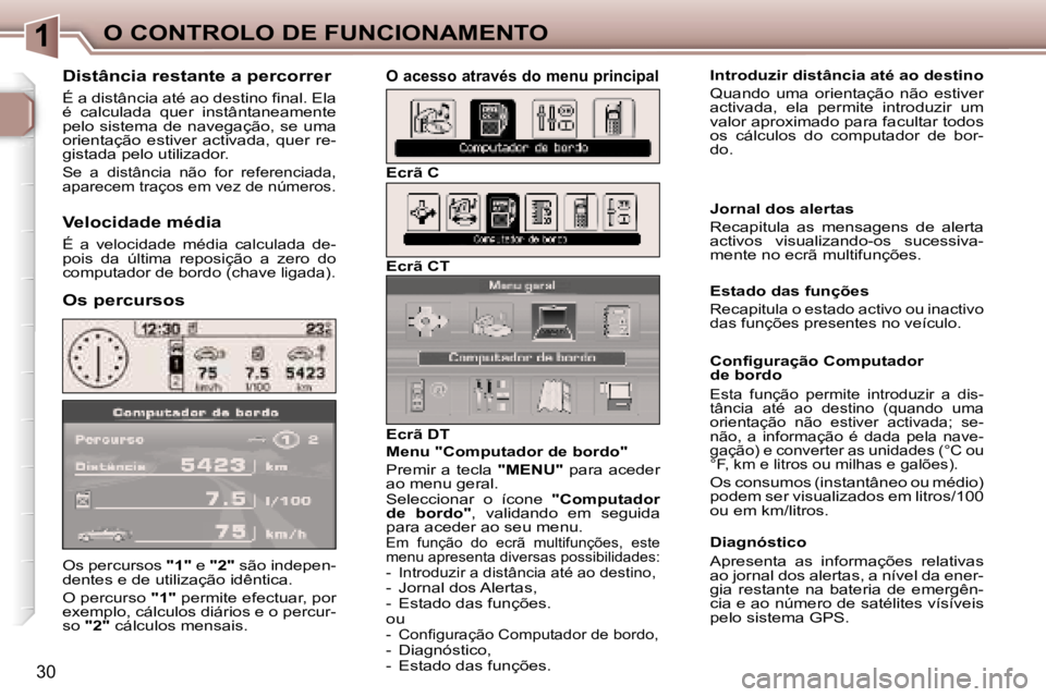 Peugeot 307 2006  Manual do proprietário (in Portuguese) �1�O� �C�O�N�T�R�O�L�O� �D�E� �F�U�N�C�I�O�N�A�M�E�N�T�O
�3�0
�O�s� �p�e�r�c�u�r�s�o�s� �"�1�"� �e� �"�2�" � �s�ã�o� �i�n�d�e�p�e�n�-
�d�e�n�t�e�s� �e� �d�e� �u�t�i�l�i�z�a�ç�ã�o� �