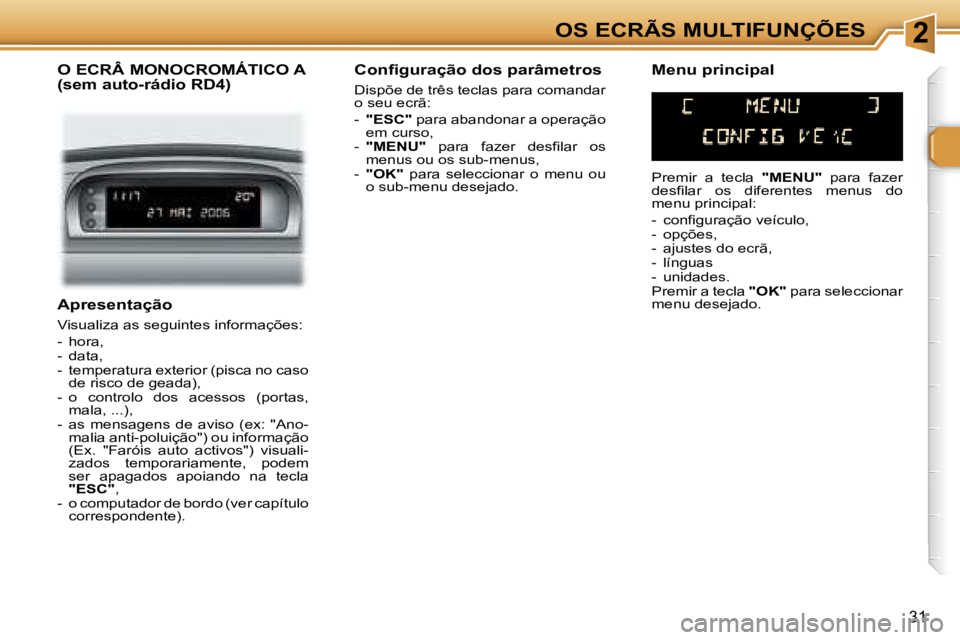 Peugeot 307 2006  Manual do proprietário (in Portuguese) �2�O�S� �E�C�R�Ã�S� �M�U�L�T�I�F�U�N�Ç�Õ�E�S
�3�1
�A�p�r�e�s�e�n�t�a�ç�ã�o
�V�i�s�u�a�l�i�z�a� �a�s� �s�e�g�u�i�n�t�e�s� �i�n�f�o�r�m�a�ç�õ�e�s�: 
�-�  �h�o�r�a�, 
�-�  �d�a�t�a�,
�-�  �t�e�m�p