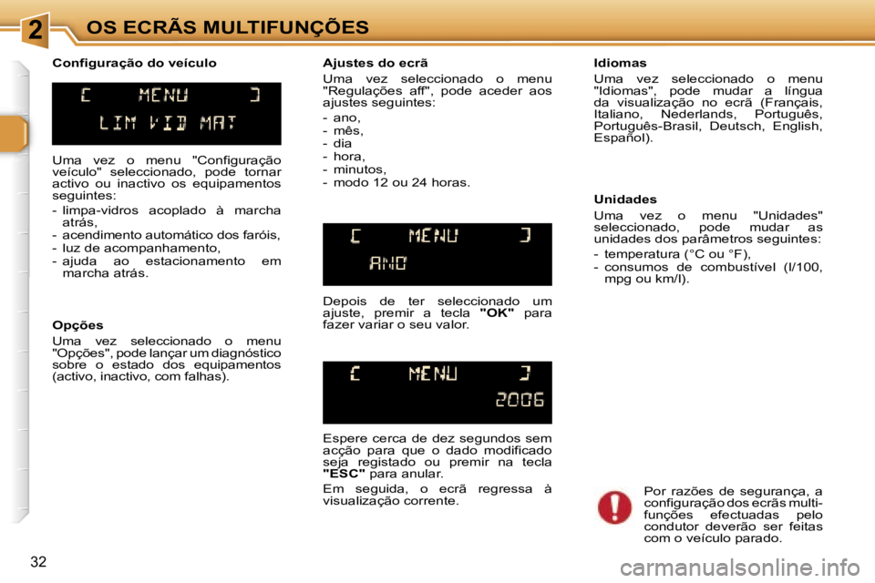 Peugeot 307 2006  Manual do proprietário (in Portuguese) �2�O�S� �E�C�R�Ã�S� �M�U�L�T�I�F�U�N�Ç�Õ�E�S
�3�2
�U�m�a�  �v�e�z�  �o�  �m�e�n�u�  �"�C�o�n�f�i�g�u�r�a�ç�ã�o�  
�v�e�í�c�u�l�o�"�  �s�e�l�e�c�c�i�o�n�a�d�o�,�  �p�o�d�e�  �t�o�r�n�a�r�