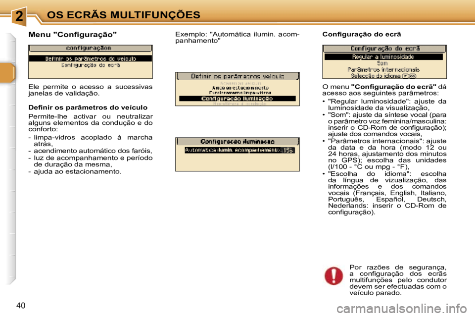 Peugeot 307 2006  Manual do proprietário (in Portuguese) �2�O�S� �E�C�R�Ã�S� �M�U�L�T�I�F�U�N�Ç�Õ�E�S
�4�0
�O� �m�e�n�u� �"�C�o�n�f�i�g�u�r�a�ç�ã�o� �d�o� �e�c�r�ã�" � �d�á� 
�a�c�e�s�s�o� �a�o�s� �s�e�g�u�i�n�t�e�s� �p�a�r�â�m�e�t�r�o�s�: 
