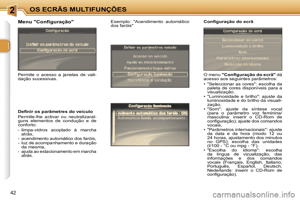 Peugeot 307 2006  Manual do proprietário (in Portuguese) �2�O�S� �E�C�R�Ã�S� �M�U�L�T�I�F�U�N�Ç�Õ�E�S
�4�2
�O� �m�e�n�u� �"�C�o�n�f�i�g�u�r�a�ç�ã�o� �d�o� �e�c�r�ã�" � �d�á� 
�a�c�e�s�s�o� �a�o�s� �s�e�g�u�i�n�t�e�s� �p�a�r�â�m�e�t�r�o�s�: 
