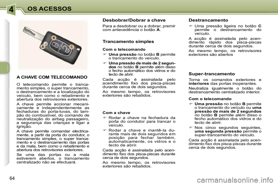 Peugeot 307 2006  Manual do proprietário (in Portuguese) �4
�6�4
�A� �C�H�A�V�E� �C�O�M� �T�E�L�E�C�O�M�A�N�D�O
�O�  �t�e�l�e�c�o�m�a�n�d�o�  �p�e�r�m�i�t�e�  �o�  �t�r�a�n�c�a�- 
�m�e�n�t�o� �s�i�m�p�l�e�s�,� �o� �s�u�p�e�r� �t�r�a�n�c�a�m�e�n�t�o�,� 
�o� 