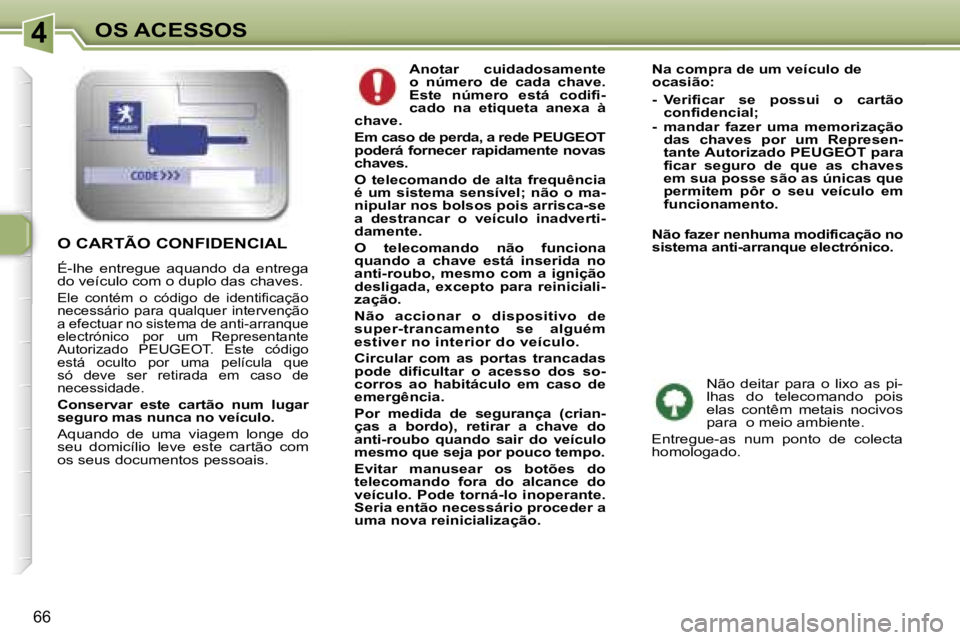 Peugeot 307 2006  Manual do proprietário (in Portuguese) �4
�6�6
�A�n�o�t�a�r�  �c�u�i�d�a�d�o�s�a�m�e�n�t�e�  
�o�  �n�ú�m�e�r�o�  �d�e�  �c�a�d�a�  �c�h�a�v�e�.� 
�E�s�t�e�  �n�ú�m�e�r�o�  �e�s�t�á�  �c�o�d�i�f�i�-
�c�a�d�o�  �n�a�  �e�t�i�q�u�e�t�a�  