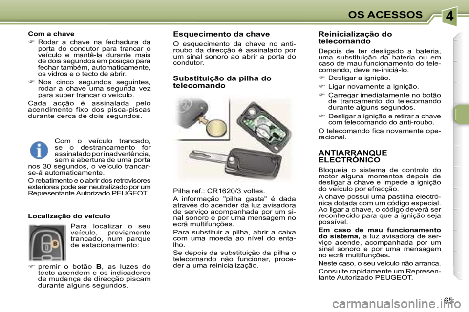 Peugeot 307 2006  Manual do proprietário (in Portuguese) �4
�6�5
�A�N�T�I�A�R�R�A�N�Q�U�E 
�E�L�E�C�T�R�Ó�N�I�C�O
�B�l�o�q�u�e�i�a�  �o�  �s�i�s�t�e�m�a�  �d�e�  �c�o�n�t�r�o�l�o�  �d�o�  
�m�o�t�o�r�  �a�l�g�u�n�s�  �m�o�m�e�n�t�o�s�  �d�e�p�o�i�s�  �d�e�
