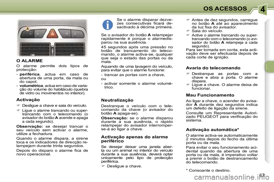 Peugeot 307 2006  Manual do proprietário (in Portuguese) �4
�6�7
�O� �A�L�A�R�M�E
�O�  �a�l�a�r�m�e�  �p�e�r�m�i�t�e�  �d�o�i�s�  �t�i�p�o�s�  �d�e�  
�p�r�o�t�e�c�ç�ã�o�: 
�-� �p�e�r�i�f�é�r�i�c�a �,�  �a�c�t�u�a�  �e�m�  �c�a�s�o�  �d�e� 
�a�b�e�r�t�u�