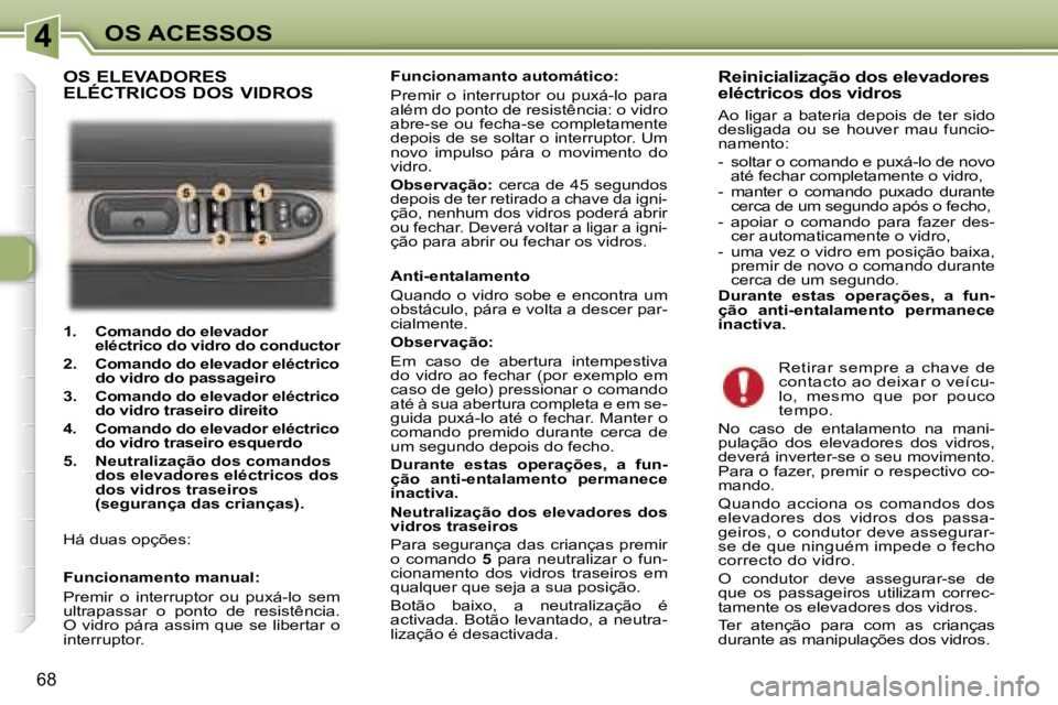 Peugeot 307 2006  Manual do proprietário (in Portuguese) �4
�6�8
�1�.�  �C�o�m�a�n�d�o� �d�o� �e�l�e�v�a�d�o�r�e�l�é�c�t�r�i�c�o� �d�o� �v�i�d�r�o� �d�o� �c�o�n�d�u�c�t�o�r� 
�2�.�  �C�o�m�a�n�d�o� �d�o� �e�l�e�v�a�d�o�r� �e�l�é�c�t�r�i�c�o�  �d�o� �v�i�d