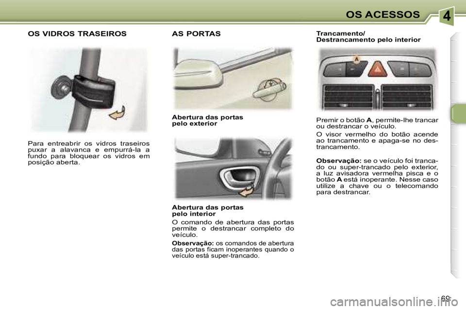 Peugeot 307 2006  Manual do proprietário (in Portuguese) �4
�6�9
�A�b�e�r�t�u�r�a� �d�a�s� �p�o�r�t�a�s 
�p�e�l�o� �i�n�t�e�r�i�o�r�  
�O�  �c�o�m�a�n�d�o�  �d�e�  �a�b�e�r�t�u�r�a�  �d�a�s�  �p�o�r�t�a�s�  
�p�e�r�m�i�t�e�  �o�  �d�e�s�t�r�a�n�c�a�r�  �c�o