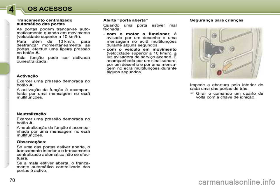 Peugeot 307 2006  Manual do proprietário (in Portuguese) �4
�7�0
�A�c�t�i�v�a�ç�ã�o 
�E�x�e�r�c�e�r�  �u�m�a�  �p�r�e�s�s�ã�o�  �d�e�m�o�r�a�d�a�  �n�o�  
�b�o�t�ã�o� �A�.
�A�  �a�c�t�i�v�a�ç�ã�o�  �d�a�  �f�u�n�ç�ã�o�  �é�  �a�c�o�m�p�a�n�-
�h�a�d