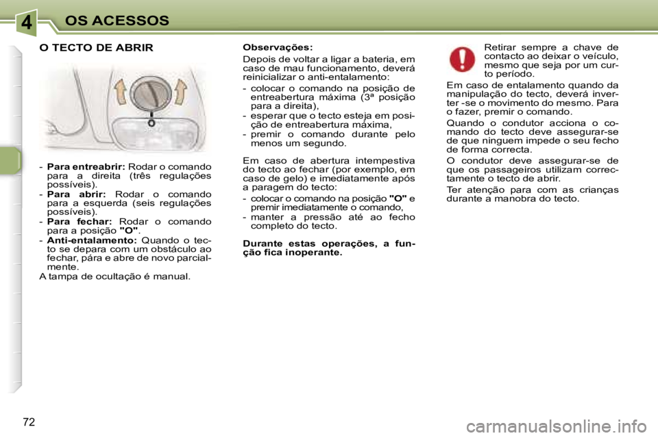 Peugeot 307 2006  Manual do proprietário (in Portuguese) �4
�7�2
�O�b�s�e�r�v�a�ç�õ�e�s�: 
�D�e�p�o�i�s� �d�e� �v�o�l�t�a�r� �a� �l�i�g�a�r� �a� �b�a�t�e�r�i�a�,� �e�m�  
�c�a�s�o� �d�e� �m�a�u� �f�u�n�c�i�o�n�a�m�e�n�t�o�,� �d�e�v�e�r�á� 
�r�e�i�n�i�c�i