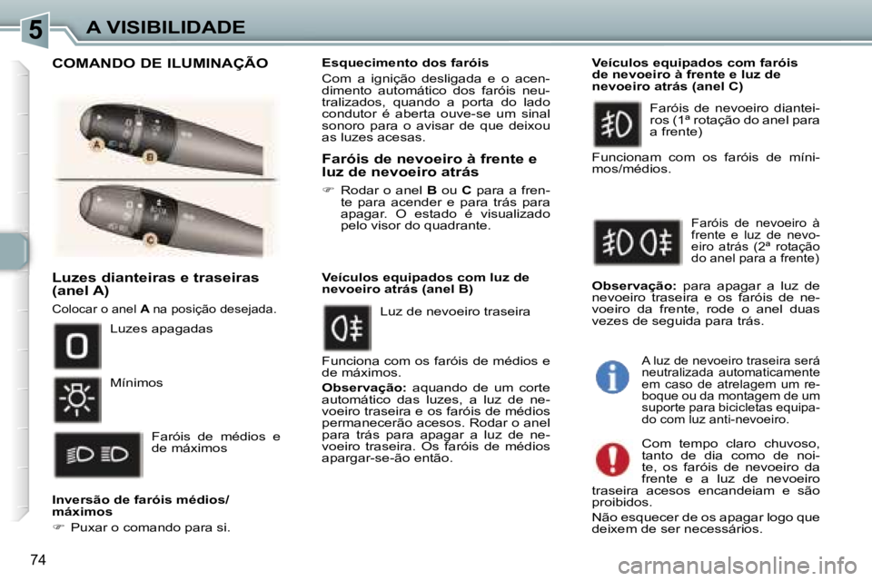 Peugeot 307 2006  Manual do proprietário (in Portuguese) �5�A� �V�I�S�I�B�I�L�I�D�A�D�E
�7�4
�L�u�z�e�s� �d�i�a�n�t�e�i�r�a�s� �e� �t�r�a�s�e�i�r�a�s� �(�a�n�e�l� �A�)
�C�o�l�o�c�a�r� �o� �a�n�e�l� �A� �n�a� �p�o�s�i�ç�ã�o� �d�e�s�e�j�a�d�a�.
�I�n�v�e�r�s