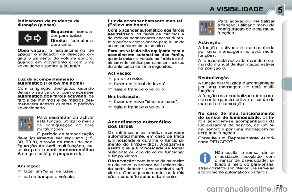 Peugeot 307 2006  Manual do proprietário (in Portuguese) �5�A� �V�I�S�I�B�I�L�I�D�A�D�E
�7�5
�A�c�e�n�d�i�m�e�n�t�o� �a�u�t�o�m�á�t�i�c�o�  
�d�o�s� �f�a�r�ó�i�s
�O�s�  �m�í�n�i�m�o�s�  �e�  �o�s�  �m�é�d�i�o�s�  �a�c�e�n�d�e�m�  
�a�u�t�o�m�a�t�i�c�a�m