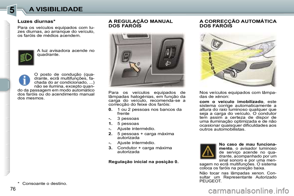 Peugeot 307 2006  Manual do proprietário (in Portuguese) �5�A� �V�I�S�I�B�I�L�I�D�A�D�E
�7�6
�P�a�r�a�  �o�s�  �v�e�í�c�u�l�o�s�  �e�q�u�i�p�a�d�o�s�  �d�e�  
�l�â�m�p�a�d�a�s� �h�a�l�o�g�é�n�i�a�s�,� �e�m� �f�u�n�ç�ã�o� �d�a� 
�c�a�r�g�a�  �d�o�  �v�e