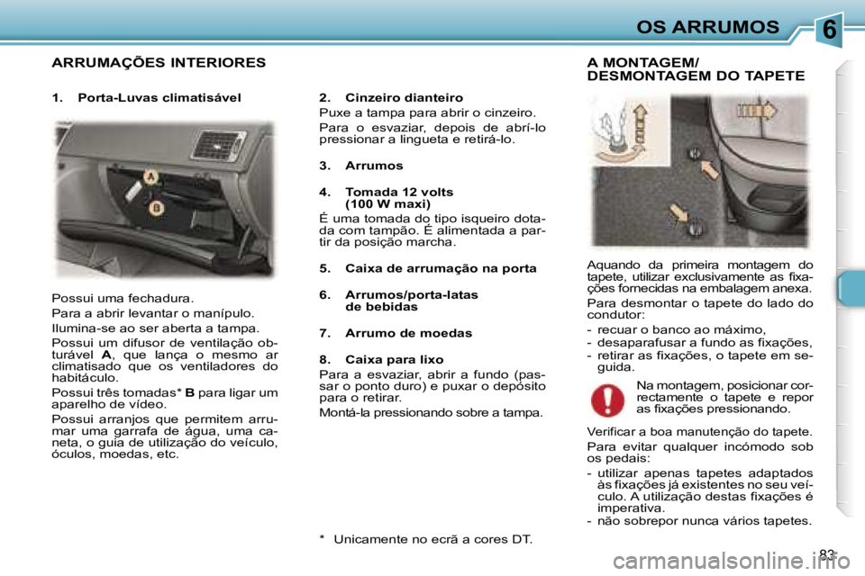 Peugeot 307 2006  Manual do proprietário (in Portuguese) �6
�8�3
�A�R�R�U�M�A�Ç�Õ�E�S� �I�N�T�E�R�I�O�R�E�S
�2�.�  �C�i�n�z�e�i�r�o� �d�i�a�n�t�e�i�r�o 
�P�u�x�e� �a� �t�a�m�p�a� �p�a�r�a� �a�b�r�i�r� �o� �c�i�n�z�e�i�r�o�.
�P�a�r�a�  �o�  �e�s�v�a�z�i�a�