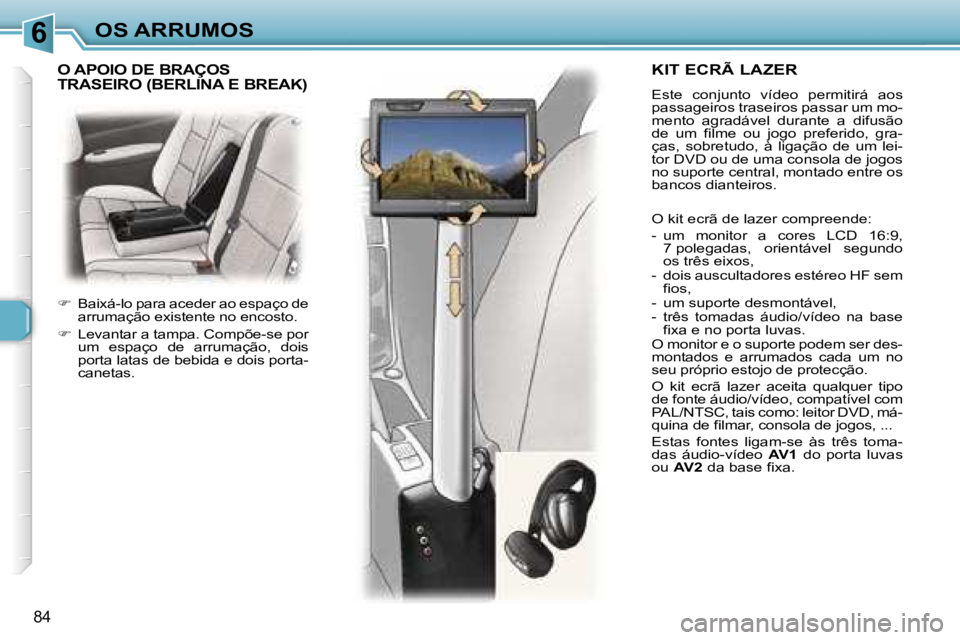 Peugeot 307 2006  Manual do proprietário (in Portuguese) �6
�8�4
�K�I�T� �E�C�R�Ã� �L�A�Z�E�R
�E�s�t�e�  �c�o�n�j�u�n�t�o�  �v�í�d�e�o�  �p�e�r�m�i�t�i�r�á�  �a�o�s�  
�p�a�s�s�a�g�e�i�r�o�s� �t�r�a�s�e�i�r�o�s� �p�a�s�s�a�r� �u�m� �m�o�-
�m�e�n�t�o�  �a