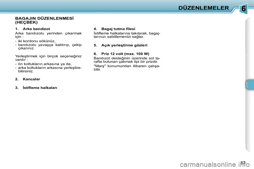 Peugeot 307 2006  Kullanım Kılavuzu (in Turkish) �6�D�Ü�Z�E�N�L�E�M�E�L�E�R
�8�7
�1�.�  �A�r�k�a� �b�a�n�d�i�z�o�t 
�A�r�k�a�  �b�a�n�d�ı�z�o�t�u�  �y�e�r�i�n�d�e�n�  �ç�ı�k�a�r�m�a�k�  
�i�ç�i�n� �: 
�-�  �i�k�i� �k�o�r�d�o�n�u� �s�ö�k�ü�n�