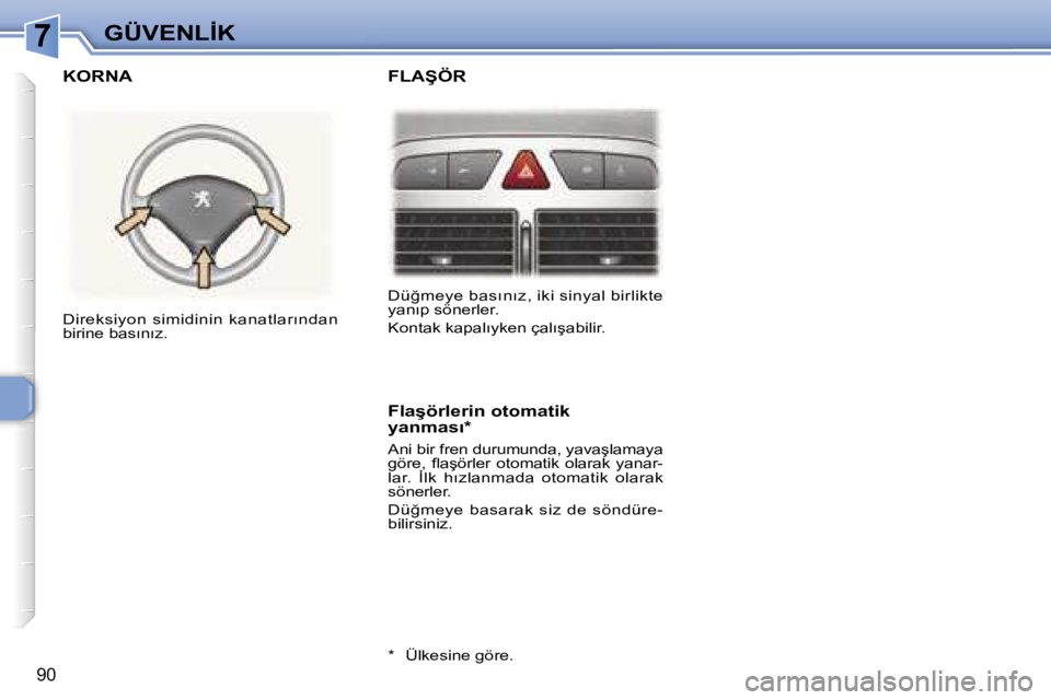 Peugeot 307 2006  Kullanım Kılavuzu (in Turkish) �7
�9�0
�D�ü�ğ�m�e�y�e� �b�a�s�ı�n�ı�z�,� �i�k�i� �s�i�n�y�a�l� �b�i�r�l�i�k�t�e�  
�y�a�n�ı�p� �s�ö�n�e�r�l�e�r�. 
�K�o�n�t�a�k� �k�a�p�a�l�ı�y�k�e�n� �ç�a�l�ı�ş�a�b�i�l�i�r�.� 
�D�i�r�e�k�