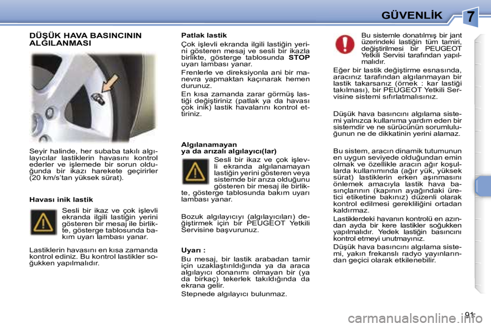 Peugeot 307 2006  Kullanım Kılavuzu (in Turkish) �7
�9�1
�S�e�y�i�r�  �h�a�l�i�n�d�e�,�  �h�e�r�  �s�u�b�a�b�a�  �t�a�k�ı�l�ı�  �a�l�g�ı�- 
�l�a�y�ı�c�ı�l�a�r�  �l�a�s�t�i�k�l�e�r�i�n�  �h�a�v�a�s�ı�n�ı�  �k�o�n�t�r�o�l� 
�e�d�e�r�l�e�r�  �v�