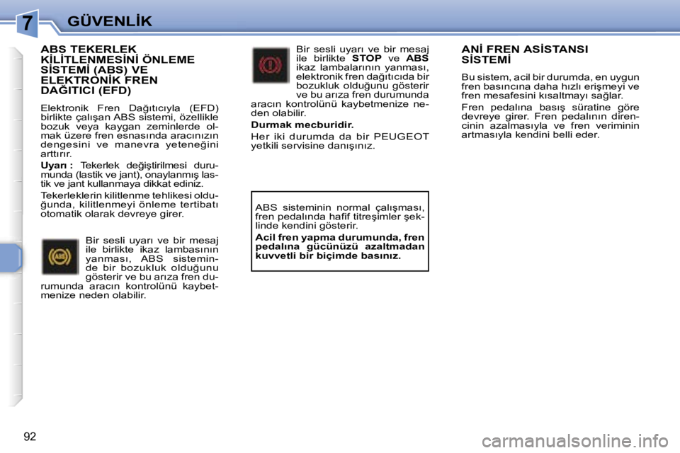 Peugeot 307 2006  Kullanım Kılavuzu (in Turkish) �7
�9�2
�A�N�İ� �F�R�E�N� �A�S�İ�S�T�A�N�S�I�  
�S�İ�S�T�E�M�İ
�B�u� �s�i�s�t�e�m�,� �a�c�i�l� �b�i�r� �d�u�r�u�m�d�a�,� �e�n� �u�y�g�u�n�  
�f�r�e�n� �b�a�s�ı�n�c�ı�n�a� �d�a�h�a� �h�ı�z�l�ı�
