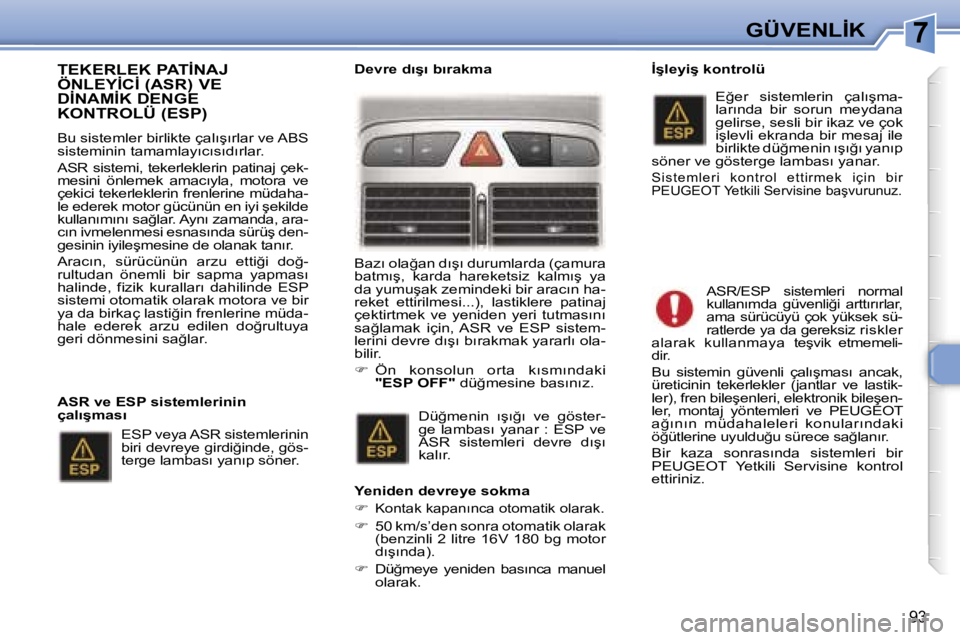 Peugeot 307 2006  Kullanım Kılavuzu (in Turkish) �7
�9�3
�T�E�K�E�R�L�E�K� �P�A�T�İ�N�A�J�  
�Ö�N�L�E�Y�İ�C�İ� �(�A�S�R�)� �V�E� 
�D�İ�N�A�M�İ�K� �D�E�N�G�E� 
�K�O�N�T�R�O�L�Ü� �(�E�S�P�)
�B�u� �s�i�s�t�e�m�l�e�r� �b�i�r�l�i�k�t�e� �ç�a�l�ı