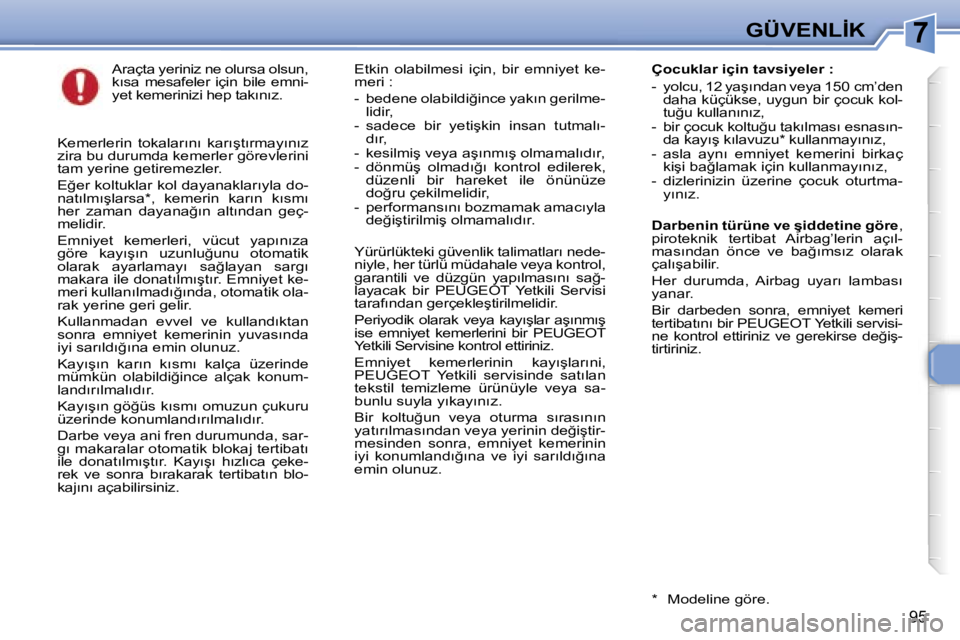 Peugeot 307 2006  Kullanım Kılavuzu (in Turkish) �7
�9�5
�A�r�a�ç�t�a� �y�e�r�i�n�i�z� �n�e� �o�l�u�r�s�a� �o�l�s�u�n�,�  
�k�ı�s�a�  �m�e�s�a�f�e�l�e�r�  �i�ç�i�n�  �b�i�l�e�  �e�m�n�i�-
�y�e�t� �k�e�m�e�r�i�n�i�z�i� �h�e�p� �t�a�k�ı�n�ı�z�.�E