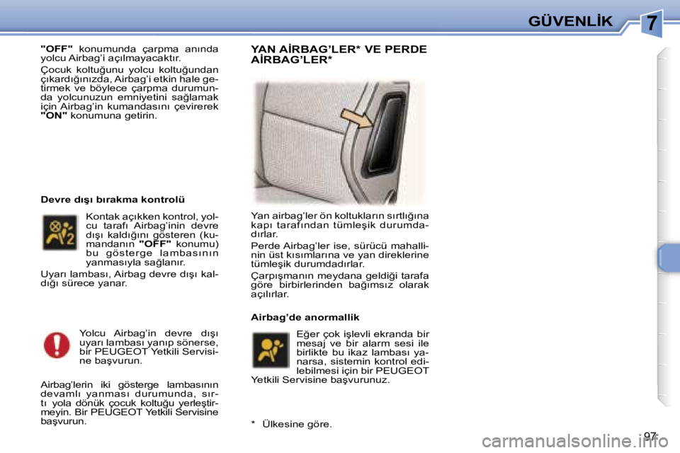 Peugeot 307 2006  Kullanım Kılavuzu (in Turkish) �7
�9�7
�"�O�F�F�"�  �k�o�n�u�m�u�n�d�a�  �ç�a�r�p�m�a�  �a�n�ı�n�d�a� 
�y�o�l�c�u� �A�i�r�b�a�g�’�i� �a�ç�ı�l�m�a�y�a�c�a�k�t�ı�r�. 
�Ç�o�c�u�k�  �k�o�l�t�u�ğ�u�n�u�  �y�o�l�c�u�  �k