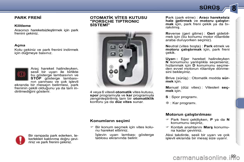 Peugeot 307 2006  Kullanım Kılavuzu (in Turkish) �8�S�Ü�R�Ü�Ş
�9�9
�P�A�R�K� �F�R�E�N�İ
�K�i�l�i�t�l�e�m�e 
�A�r�a�c�ı�n�ı�z�ı�  �h�a�r�e�k�e�t�s�i�z�l�e�ş�t�i�r�m�e�k�  �i�ç�i�n�  �p�a�r�k�  
�f�r�e�n�i�n�i� �ç�e�k�i�n�i�z�.�A�r�a�ç�  �h