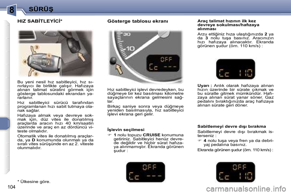 Peugeot 307 2006  Kullanım Kılavuzu (in Turkish) �8�S�Ü�R�Ü�Ş
�1�0�4
�B�u�  �y�e�n�i�  �n�e�s�i�l�  �h�ı�z�  �s�a�b�i�t�l�e�y�i�c�i�,�  �h�ı�z�  �s�ı�- 
�n�ı�r�l�a�y�ı�c�ı�  �i�l�e�  �b�i�r�l�i�k�t�e�  �ç�a�l�ı�ş�ı�r�.�  �H�a�f�ı�z�a�y