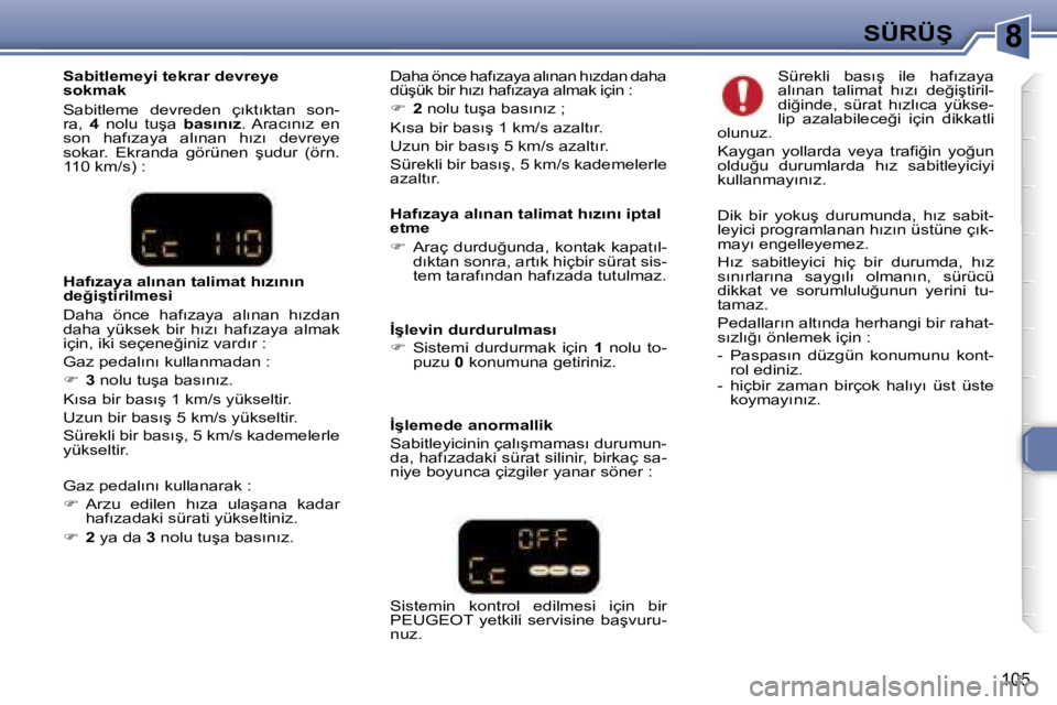Peugeot 307 2006  Kullanım Kılavuzu (in Turkish) �8�S�Ü�R�Ü�Ş
�1�0�5
�H�a�f�ı�z�a�y�a� �a�l�ı�n�a�n� �t�a�l�i�m�a�t� �h�ı�z�ı�n�ı� �i�p�t�a�l�  
�e�t�m�e 
��  �A�r�a�ç�  �d�u�r�d�u�ğ�u�n�d�a�, � �k�o�n�t�a�k�  �k�a�p�a�t�ı�l�-
�d�ı�k�