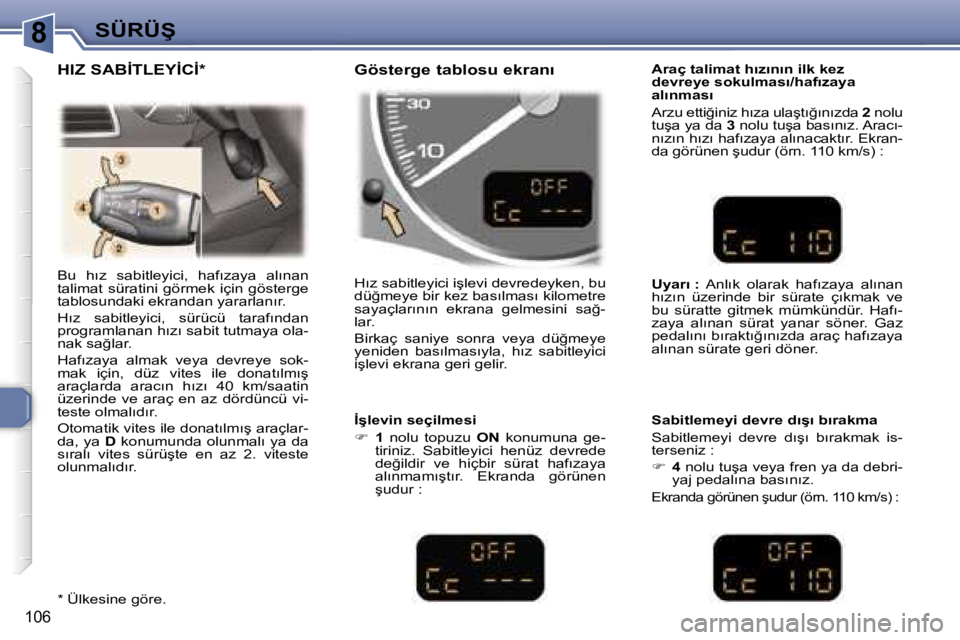 Peugeot 307 2006  Kullanım Kılavuzu (in Turkish) �8�S�Ü�R�Ü�Ş
�1�0�6
�B�u�  �h�ı�z�  �s�a�b�i�t�l�e�y�i�c�i�,�  �h�a�f�ı�z�a�y�a�  �a�l�ı�n�a�n�  
�t�a�l�i�m�a�t�  �s�ü�r�a�t�i�n�i�  �g�ö�r�m�e�k�  �i�ç�i�n�  �g�ö�s�t�e�r�g�e� 
�t�a�b�l�o�