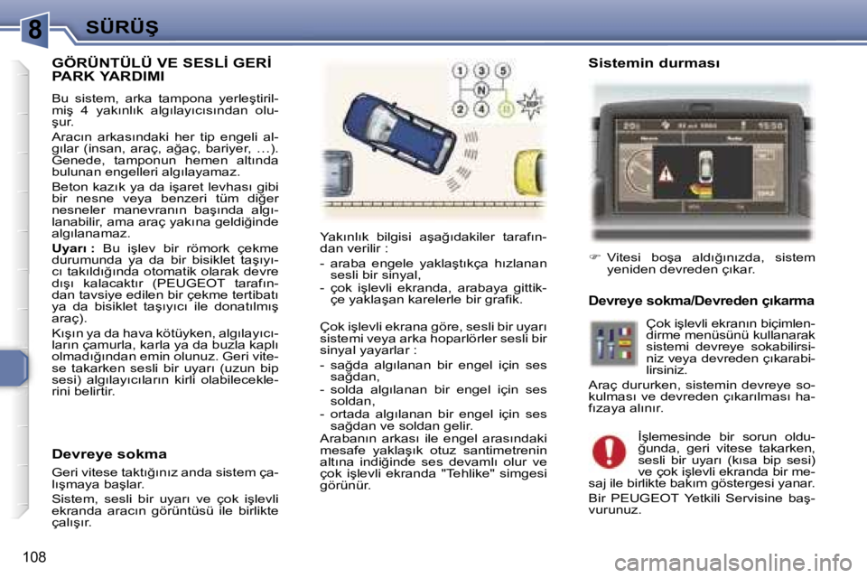 Peugeot 307 2006  Kullanım Kılavuzu (in Turkish) �8�S�Ü�R�Ü�Ş
�1�0�8
�G�Ö�R�Ü�N�T�Ü�L�Ü� �V�E� �S�E�S�L�İ� �G�E�R�İ�  
�P�A�R�K� �Y�A�R�D�I�M�I� 
�B�u�  �s�i�s�t�e�m�,�  �a�r�k�a�  �t�a�m�p�o�n�a�  �y�e�r�l�e�ş�t�i�r�i�l�- 
�m�i�ş�  �4�  
