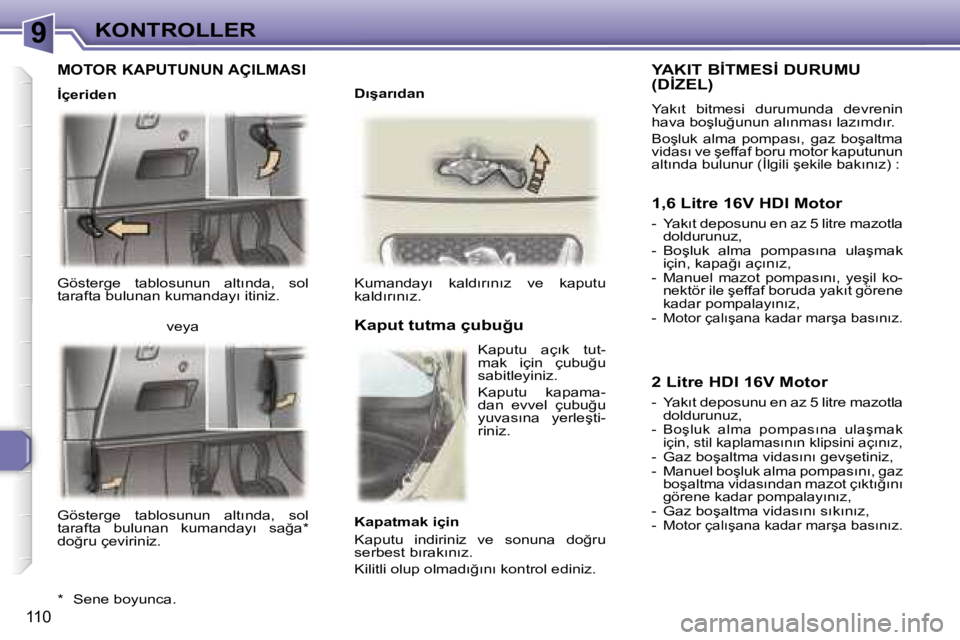Peugeot 307 2006  Kullanım Kılavuzu (in Turkish) �9�K�O�N�T�R�O�L�L�E�R
�1�1�0
�G�ö�s�t�e�r�g�e�  �t�a�b�l�o�s�u�n�u�n�  �a�l�t�ı�n�d�a�,�  �s�o�l�  
�t�a�r�a�f�t�a� �b�u�l�u�n�a�n� �k�u�m�a�n�d�a�y�ı� �i�t�i�n�i�z�.�K�u�m�a�n�d�a�y�ı�  �k�a�l�d