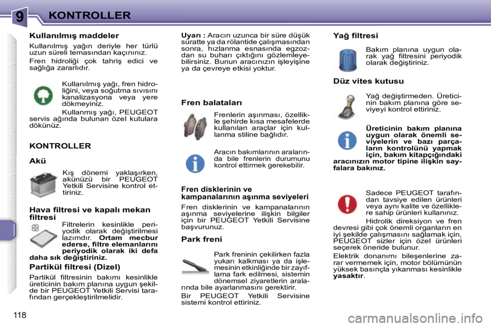 Peugeot 307 2006  Kullanım Kılavuzu (in Turkish) �9�K�O�N�T�R�O�L�L�E�R
�1�1�8
�K�O�N�T�R�O�L�L�E�R� 
�P�a�r�k� �f�r�e�n�i�n�i�n� �ç�e�k�i�l�i�r�k�e�n� �f�a�z�l�a�  
�y�u�k�a�r�ı�  �k�a�l�k�m�a�s�ı�  �y�a�  �d�a�  �i�ş�l�e�-
�m�e�s�i�n�i�n� �e�t