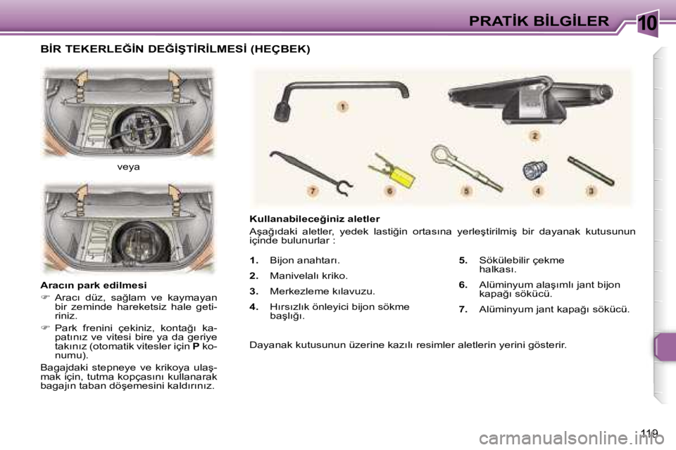Peugeot 307 2006  Kullanım Kılavuzu (in Turkish) �1�0
�1�1�9
�1�.�  �B�i�j�o�n� �a�n�a�h�t�a�r�ı�.
�2�. �  �M�a�n�i�v�e�l�a�l�ı� �k�r�i�k�o�.
�3�. �  �M�e�r�k�e�z�l�e�m�e� �k�ı�l�a�v�u�z�u�.
�4�. �  �H�ı�r�s�ı�z�l�ı�k� �ö�n�l�e�y�i�c�i� �b�i�