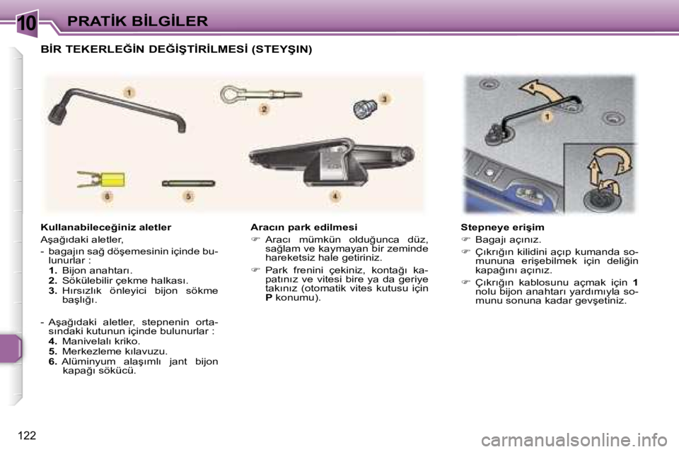 Peugeot 307 2006  Kullanım Kılavuzu (in Turkish) �1�0
�1�2�2
�A�r�a�c�ı�n� �p�a�r�k� �e�d�i�l�m�e�s�i 
�� �A�r�a�c�ı�  �m�ü�m�k�ü�n�  �o�l�d�u�ğ�u�n�c�a�  �d�ü�z�,�  
�s�a�ğ�l�a�m� �v�e� �k�a�y�m�a�y�a�n� �b�i�r� �z�e�m�i�n�d�e� 
�h�a�r�e�