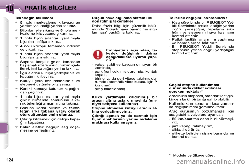 Peugeot 307 2006  Kullanım Kılavuzu (in Turkish) �1�0
�1�2�4
�T�e�k�e�r�l�e�ğ�i�n� �t�a�k�ı�l�m�a�s�ı 
�� �5� �n�o�l�u�  �m�e�r�k�e�z�l�e�m�e�  �k�ı�l�a�v�u�z�u�n�u�n� 
�y�a�r�d�ı�m�ı�y�l�a� �l�a�s�t�i�ğ�i� �y�e�r�i�n�e� �t�a�k�ı�n�ı�z�.