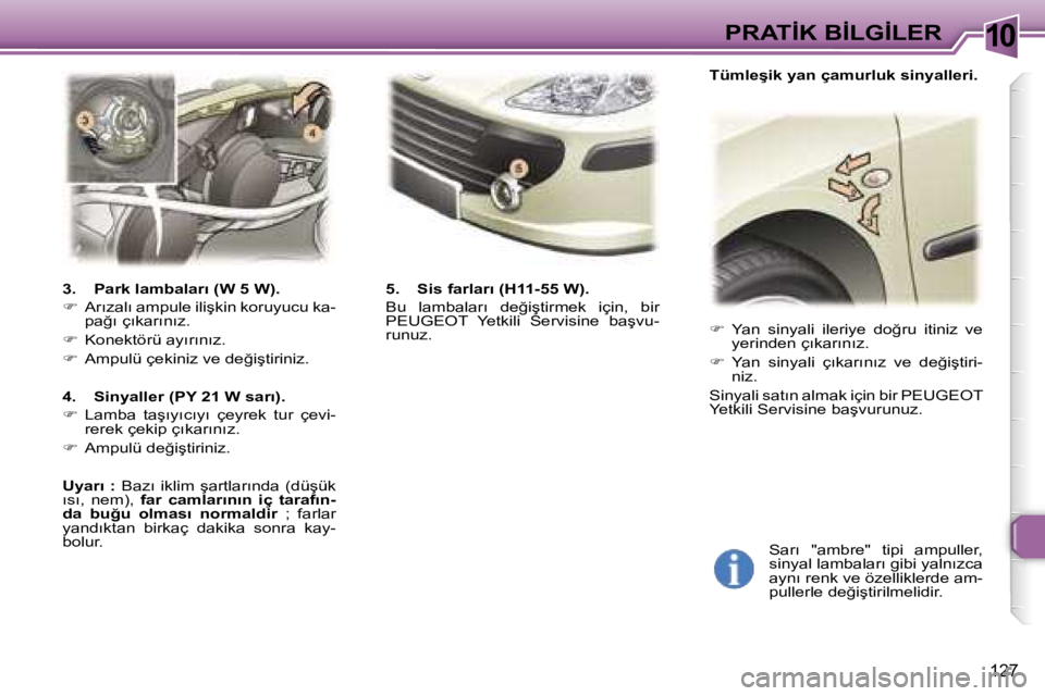 Peugeot 307 2006  Kullanım Kılavuzu (in Turkish) �1�0
�1�2�7
��  �Y�a�n�  �s�i�n�y�a�l�i�  �i�l�e�r�i�y�e�  �d�o�ğ�r�u�  �i�t�i�n�i�z�  �v�e� 
�y�e�r�i�n�d�e�n� �ç�ı�k�a�r�ı�n�ı�z�.
� �  �Y�a�n�  �s�i�n�y�a�l�i�  �ç�ı�k�a�r�ı�n�ı�z�  