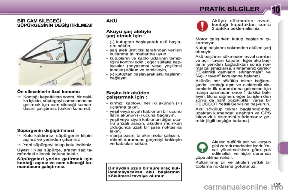 Peugeot 307 2006  Kullanım Kılavuzu (in Turkish) �1�0
�1�3�5
�Ö�n� �s�i�l�e�c�e�k�l�e�r�i�n� �ö�z�e�l� �k�o�n�u�m�u 
��  �K�o�n�t�a�ğ�ı� �k�a�p�a�t�t�ı�k�t�a�n� �s�o�n�r�a�,� �b�i�r� �d�a�k�i�-
�k�a� �i�ç�i�n�d�e�,� �s�ü�p�ü�r�g�e�y�i� �c